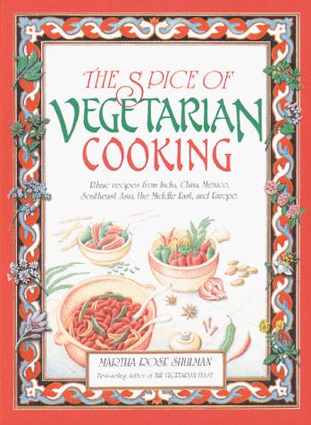 Cover for The Spice of Vegetarian Cooking: Ethnic Recipes from India, China, Mexico, Southeast Asia, the Middle East, and Europe