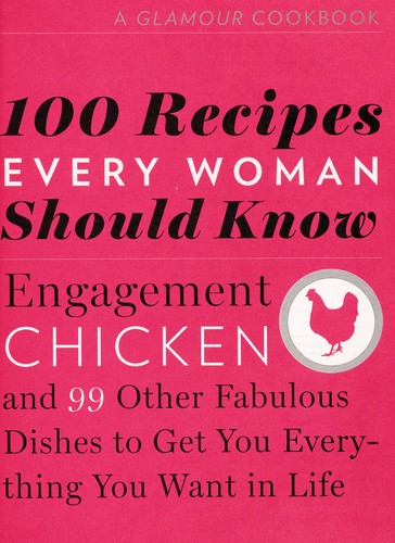 100 Recipes Every Woman Should Know: Engagement Chicken and 99 Other Fabulous Dishes to Get You Everything You Want in Life