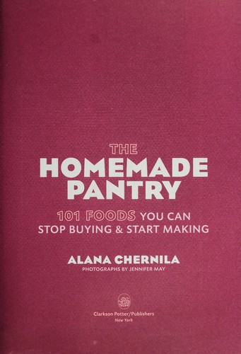The Homemade Pantry: 101 Foods You Can Stop Buying and Start Making