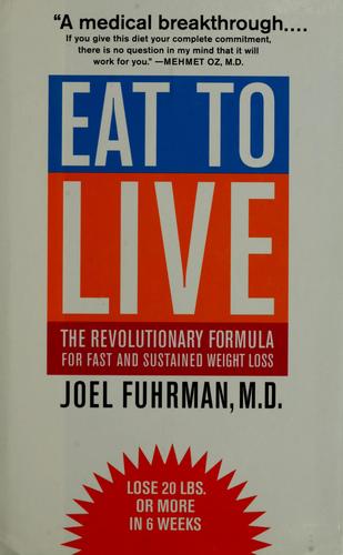 Eat to Live: The Revolutionary Formula for Fast and Sustained Weight Loss