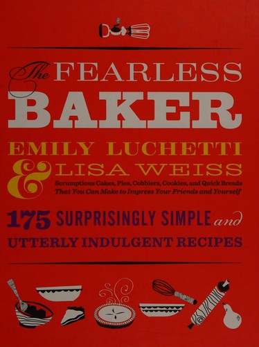 Cover for The Fearless Baker: Scrumptious Cakes, Pies, Cobblers, Cookies, and Quick Breads that You Can Make to Impress Your Friends and Yourself
