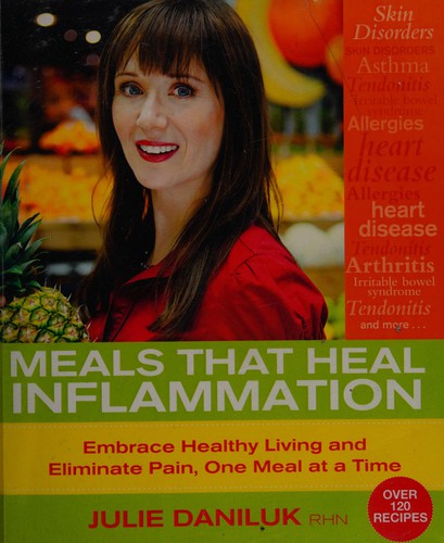 Meals That Heal Inflammation: Embrace Healthy Living and Eliminate Pain, One Meal at at Time