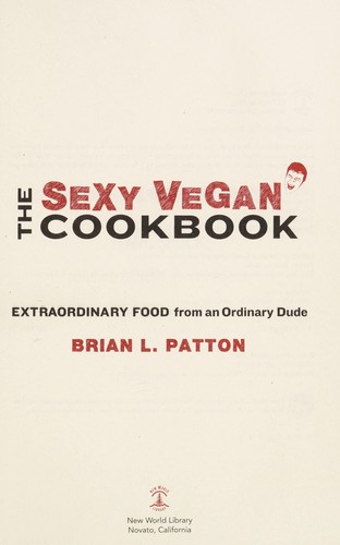 The Sexy Vegan Cookbook: Extraordinary Food from an Ordinary Dude
