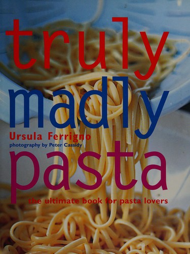 Truly Madly Pasta: The Ultimate Book for Pasta Lovers