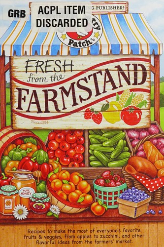 Fresh from the Farmstand: Recipes to Make the Most of Everyone's Favorite Fruits & Veggies From Apples to Zucchini, and Other Fresh Picked Farmers' Market Treats (Everyday Cookbook Collection)