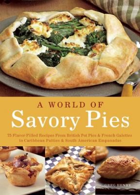 Savory Pies: Delicious Recipes for Seasoned Meats, Vegetables and Cheeses Baked in Perfectly Flaky Pie Crusts