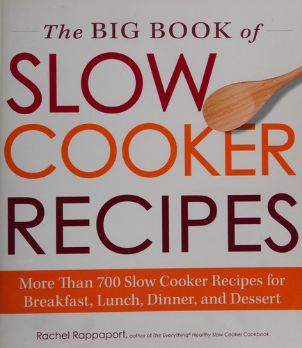 The Big Book of Slow Cooker Recipes: More Than 700 Slow Cooker Recipes for Breakfast, Lunch, Dinner, and Dessert