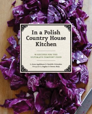 Cover for From a Polish Country House Kitchen: 90 Recipes for the Ultimate Comfort Food