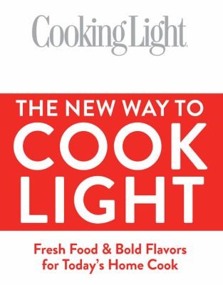 Cooking Light The New Way to Cook Light: Fresh Food & Bold Flavors for Today's Home Cook