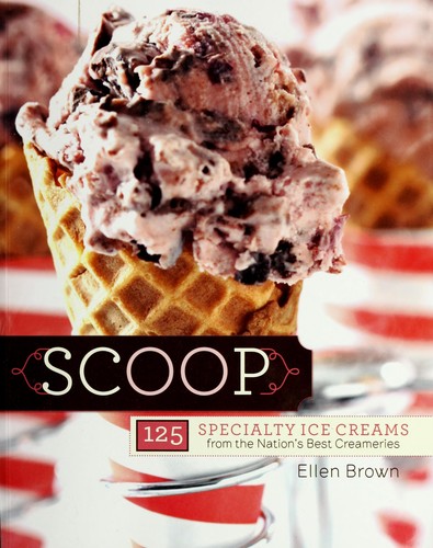 Scoop: 125 Specialty Ice Creams from the Nation's Best Creameries