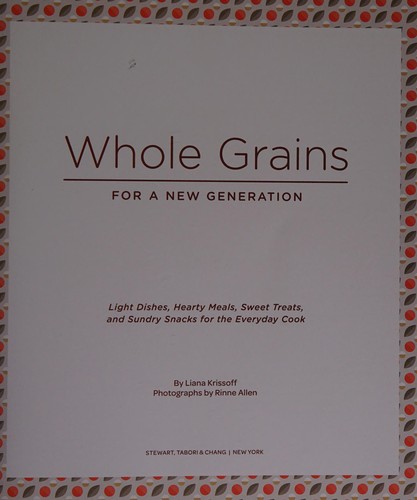 Cover for Whole Grains for a New Generation: Light Dishes, Hearty Meals, Sweet Treats, and Sundry Snacks for the Everyday Cook