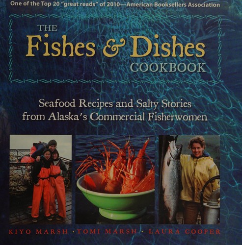 The Fishes & Dishes Cookbook: Seafood Recipes and Salty Stories from Alaska's Commercial Fisherwomen