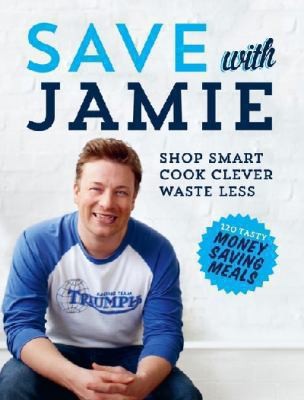 Cover for Save with Jamie: Shop Smart, Cook Clever, Waste Less