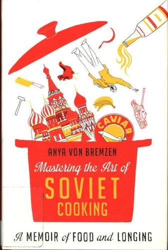 Cover for Mastering the Art of Soviet Cooking: A Memoir of Food and Longing