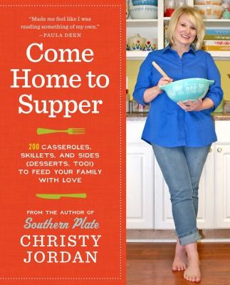 Cover for Come Home to Supper: Over 200 Casseroles, Skillets, and Sides (Desserts, Too!) to Feed Your Family with Love
