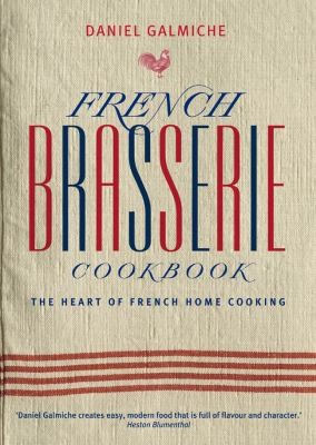 French Brasserie Cookbook: The Heart of French Home Cooking