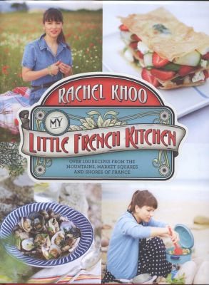 My Little French Kitchen: Over 100 recipes from the mountains, market squares and shores of France