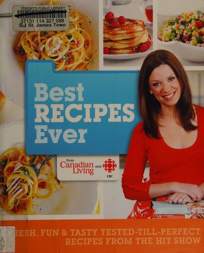 Cover for Best Recipes Ever from Canadian Living and CBC: Fresh, Fun & Tasty Tested-Till-Perfect Recipes From the Hit Show