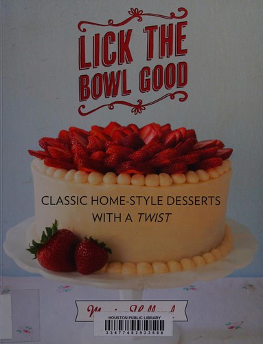 Cover for Lick the Bowl Good: Classic Home-Style Desserts with a Twist