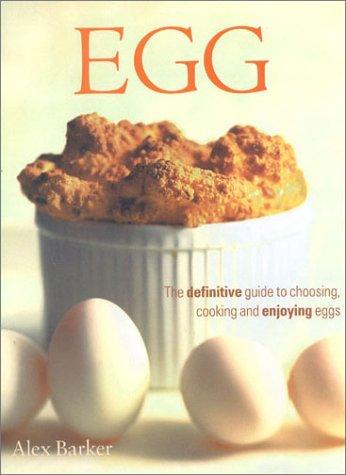 The Egg: The Definitive Guide to Choosing, Cooking and Enjoying Eggs