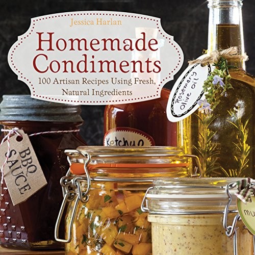 Cover for Homemade Condiments: Artisan Recipes Using Fresh, Natural Ingredients