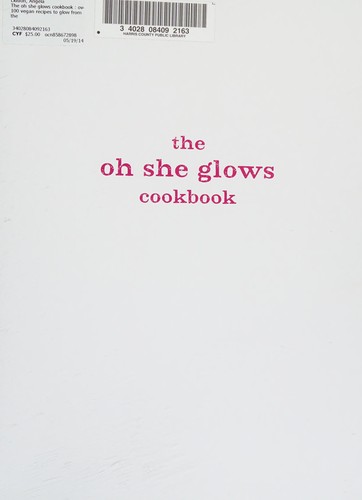 The Oh She Glows Cookbook: Over 100 Vegan Recipes to Glow from the Inside Out