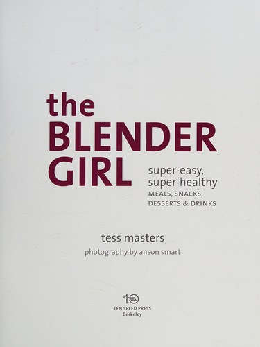 Cover for The Blender Girl: Super-Easy, Super-Healthy Meals, Snacks, Desserts, and Drinks--100 Gluten-Free, Vegan Recipes!