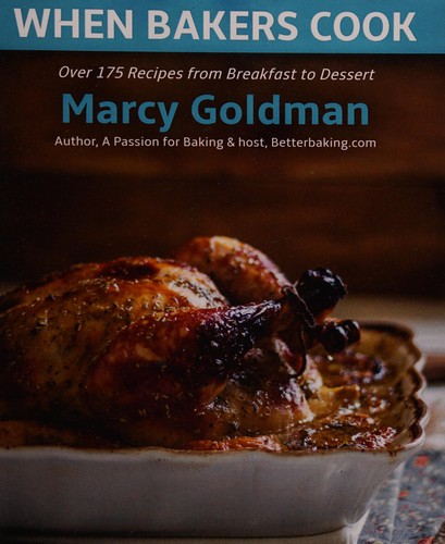 When Bakers Cook: Breakfast to Dessert, Over 175 Fabulous Recipes for Family and Friends