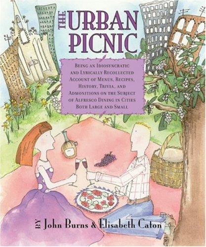 The Urban Picnic: Being an Idiosyncratic and Lyrically Recollected Account of Menus, Recipes, History, Trivia, and Admonitions on the Subject of Alfresco Dining in Cities Both Large and Small