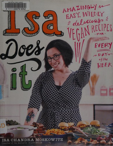 Isa Does It: Amazingly Easy, Wildly Delicious Vegan Recipes for Every Day of the Week