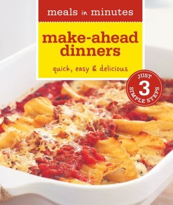 Meals in Minutes: Make-Ahead Dinners: Quick, Easy & Delicious