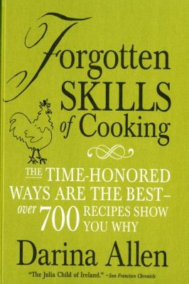 Cover for Forgotten Skills of Cooking: The Time-Honored Ways are the Best - Over 700 Recipes Show You Why