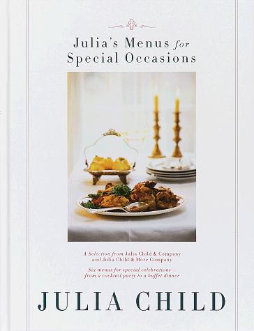 Julia's Menus for Special Occasions: Six menus for special celebrations--from a cocktail party to a buffet dinner.