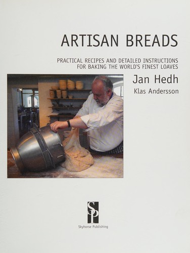 Artisan Breads: Practical Recipes and Detailed Instructions for Baking the World's Finest Loaves