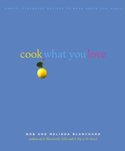 Cover for Cook What You Love: Simple, Flavorful Recipes to Make Again and Again