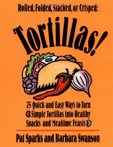 Cover for Tortillas!: 75 Quick and Easy Ways to Turn Simple Tortillas into Healthy Snacks and Mealtime Feasts
