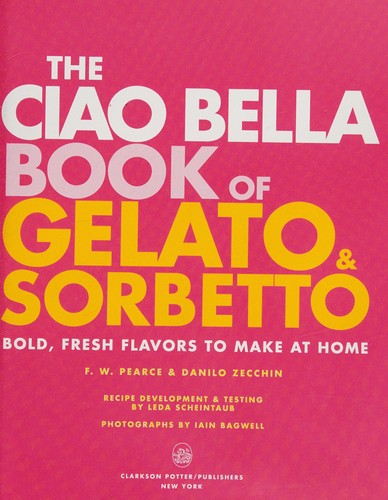 Cover for The Ciao Bella Book of Gelato and Sorbetto: Bold, Fresh Flavors to Make at Home