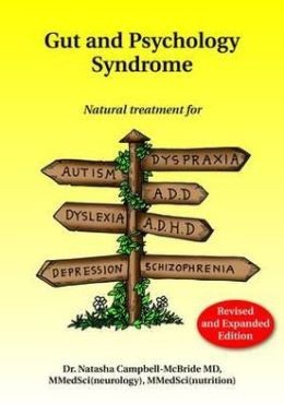 Gut and Psychology Syndrome: Natural Treatment for Autism, Dyspraxia, A.D.D., Dyslexia, A.D.H.D., Depression, Schizophrenia