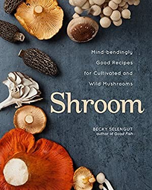 Cover for Shroom: Mind-bendingly Good Recipes for Cultivated and Wild Mushrooms
