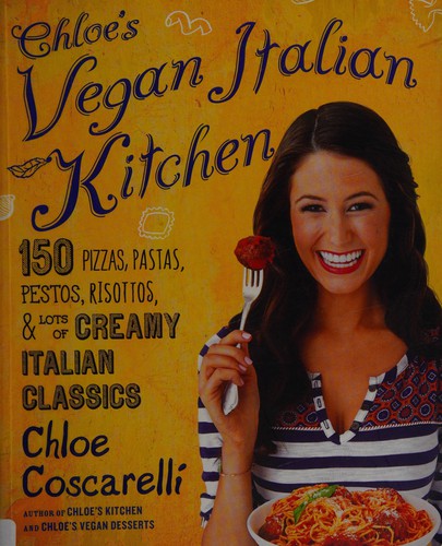 Cover for Chloe's Vegan Italian Kitchen: 150 Pizzas, Pastas, Pestos, Risottos, & Lots of Creamy Italian Classics