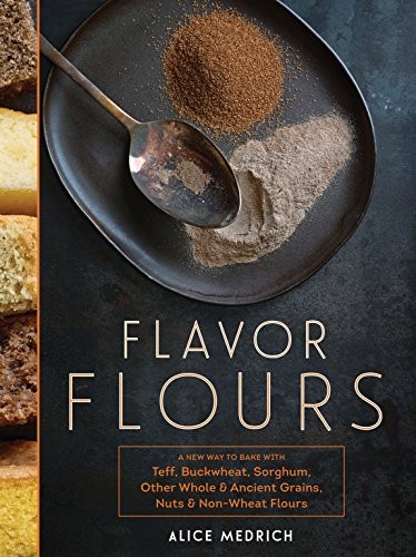 Cover for Flavor Flours: A New Way to Bake with Teff, Buckwheat, Sorghum, Other Whole & Ancient Grains, Nuts & Non-Wheat Flours