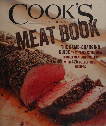 The Cook's Illustrated Meat Book: The Game-Changing Guide that Teaches You How to Cook Meat and Poultry with 425 Bulletproof Recipes