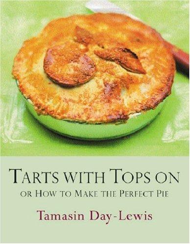 Cover for Tarts with Tops on: Or How to Make the Perfect Pie