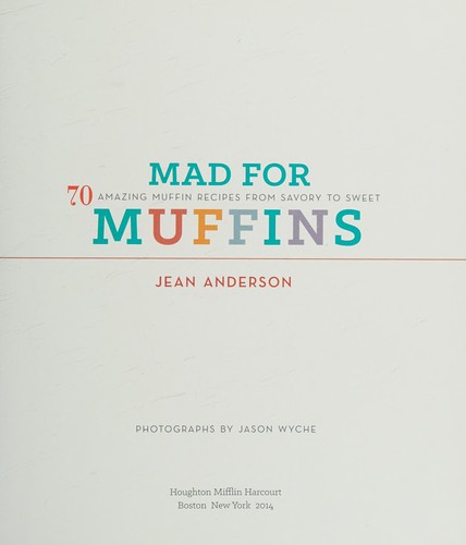 Mad for Muffins: 70 Amazing Muffin Recipes from Savory to Sweet