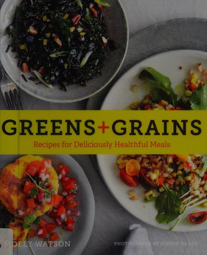 Cover for Greens + Grains: Recipes for Deliciously Healthful Meals