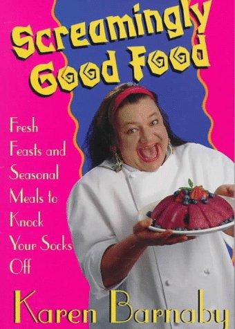 Cover for Screamingly Good Food: Fresh Feasts and Seasonal Meals to Knock Your Socks Off