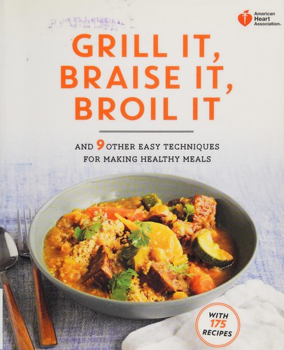 Cover for American Heart Association Grill It, Braise It, Broil It: And 9 Other Easy Techniques for Making Healthy Meals