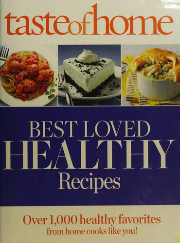 Taste of Home Best Loved HEALTHY Recipes: Over 1,000 healthy favorites for home cooks like you! (Reader's Digest Taste of Home)