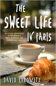 The Sweet Life in Paris: Delicious Adventures in the World's Most Glorious - and Perplexing - City