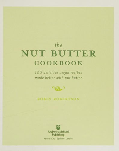 The Nut Butter Cookbook: 100 Delicious Vegan Recipes Made Better with Nut Butter